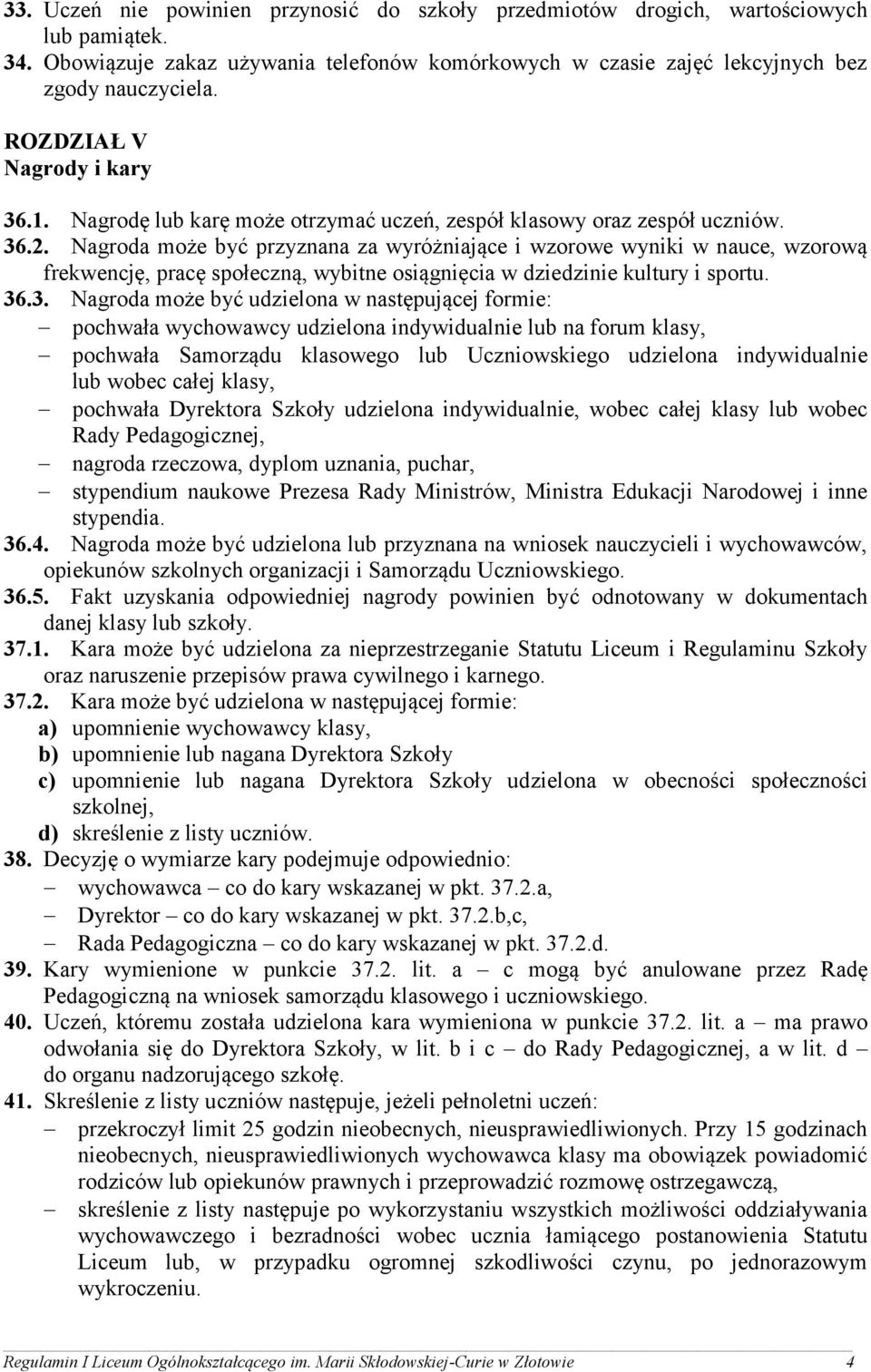 Nagroda może być przyznana za wyróżniające i wzorowe wyniki w nauce, wzorową frekwencję, pracę społeczną, wybitne osiągnięcia w dziedzinie kultury i sportu. 36