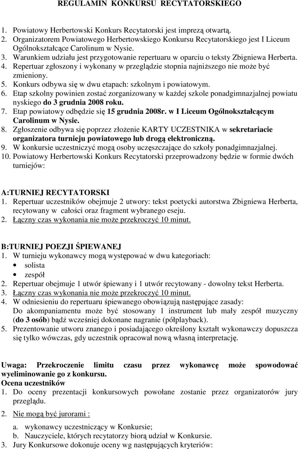 Warunkiem udziału jest przygotowanie repertuaru w oparciu o teksty Zbigniewa Herberta. 4. Repertuar zgłoszony i wykonany w przeglądzie stopnia najniŝszego nie moŝe być zmieniony. 5.