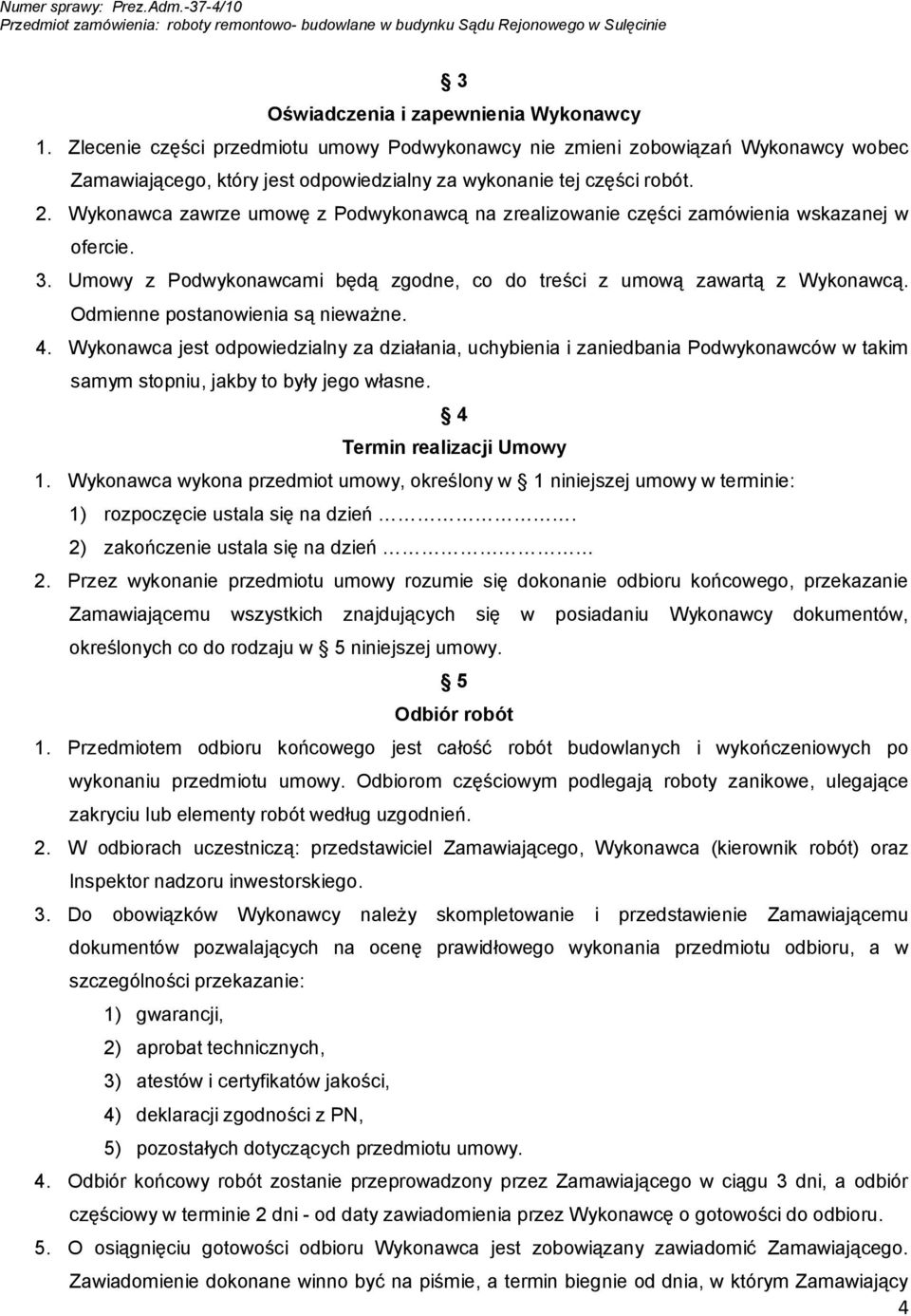 Odmienne postanowienia są nieważne. 4. Wykonawca jest odpowiedzialny za działania, uchybienia i zaniedbania Podwykonawców w takim samym stopniu, jakby to były jego własne. 4 Termin realizacji Umowy 1.