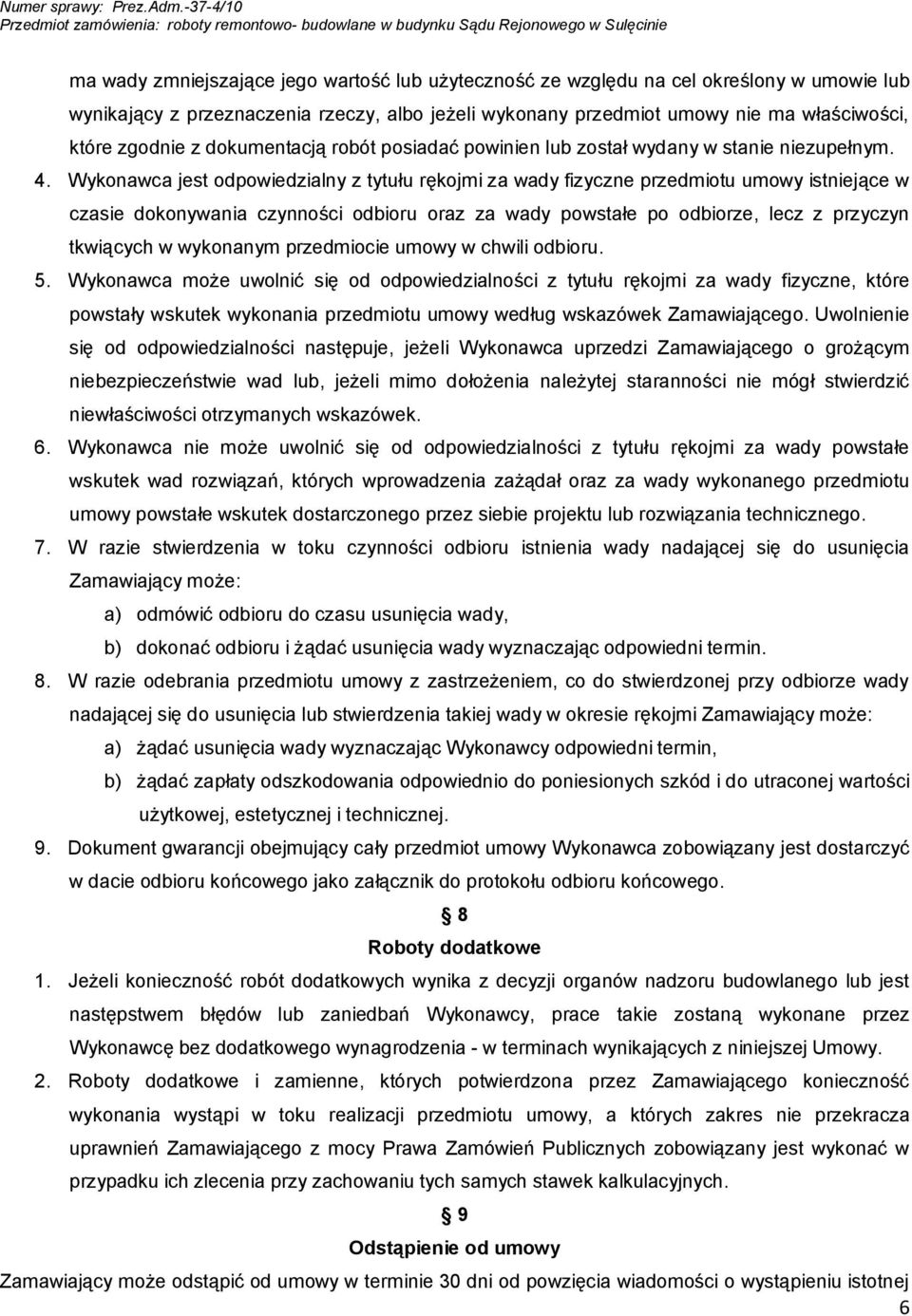 Wykonawca jest odpowiedzialny z tytułu rękojmi za wady fizyczne przedmiotu umowy istniejące w czasie dokonywania czynności odbioru oraz za wady powstałe po odbiorze, lecz z przyczyn tkwiących w