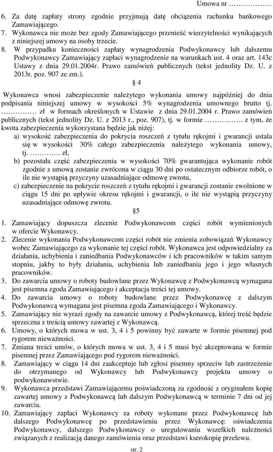 W przypadku konieczności zapłaty wynagrodzenia Podwykonawcy lub dalszemu Podwykonawcy Zamawiający zapłaci wynagrodzenie na warunkach ust. 4 oraz art. 143c Ustawy z dnia 29.01.2004r.