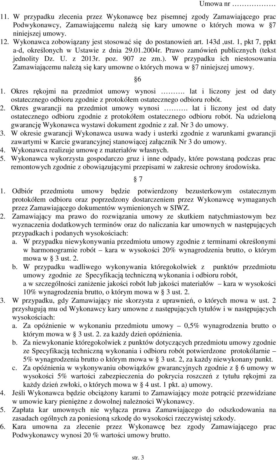 907 ze zm.). W przypadku ich niestosowania Zamawiającemu należą się kary umowne o których mowa w 7 niniejszej umowy. 6 1. Okres rękojmi na przedmiot umowy wynosi.