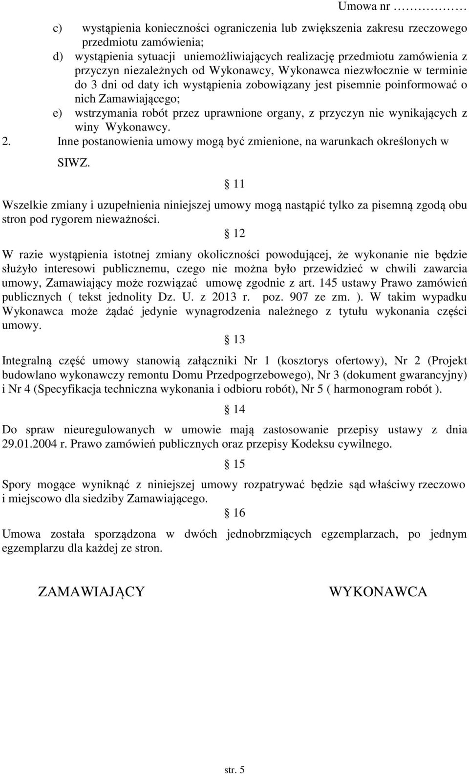 organy, z przyczyn nie wynikających z winy Wykonawcy. 2. Inne postanowienia umowy mogą być zmienione, na warunkach określonych w SIWZ.