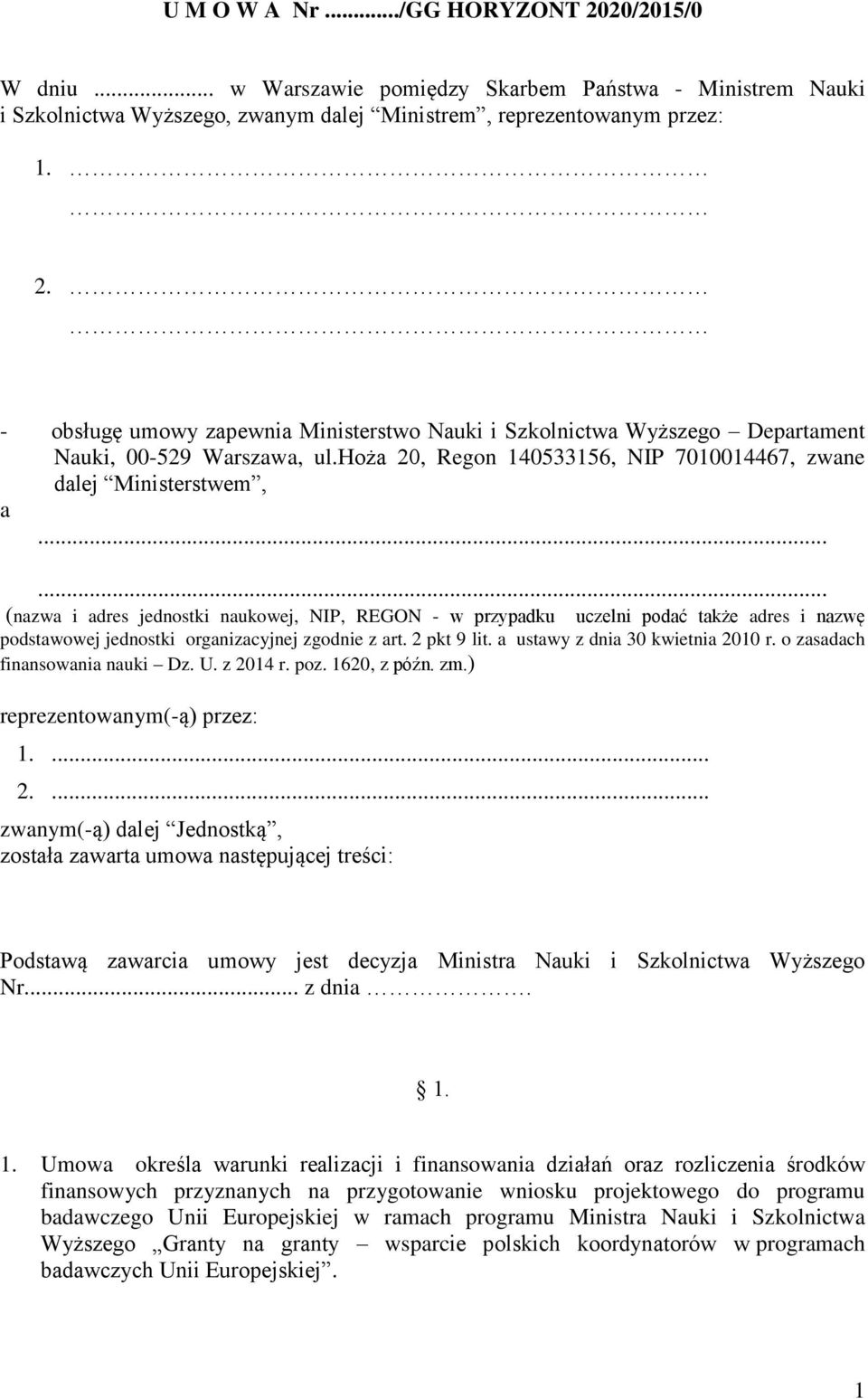 ..... (nazwa i adres jednostki naukowej, NIP, REGON - w przypadku uczelni podać także adres i nazwę podstawowej jednostki organizacyjnej zgodnie z art. 2 pkt 9 lit. a ustawy z dnia 30 kwietnia 2010 r.