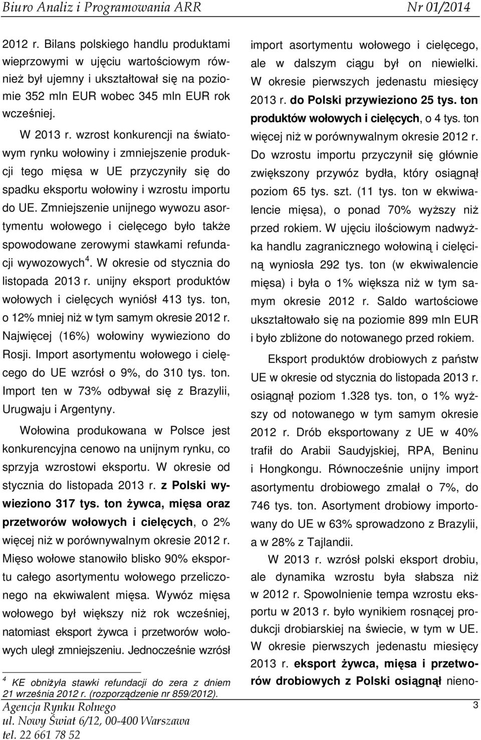 Zmniejszenie unijnego wywozu asortymentu wołowego i cielęcego było także spowodowane zerowymi stawkami refundacji wywozowych 4. W okresie od stycznia do listopada r.