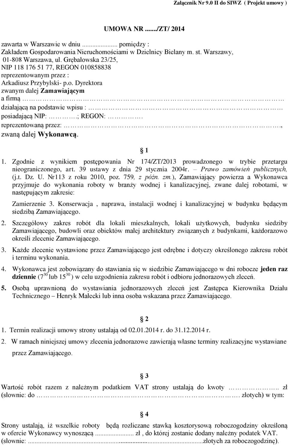 ; REGON:. reprezentowaną przez:., zwaną dalej Wykonawcą. 1 1. Zgodnie z wynikiem postępowania Nr 174/ZT/2013 prowadzonego w trybie przetargu nieograniczonego, art. 39 ustawy z dnia 29 stycznia 2004r.