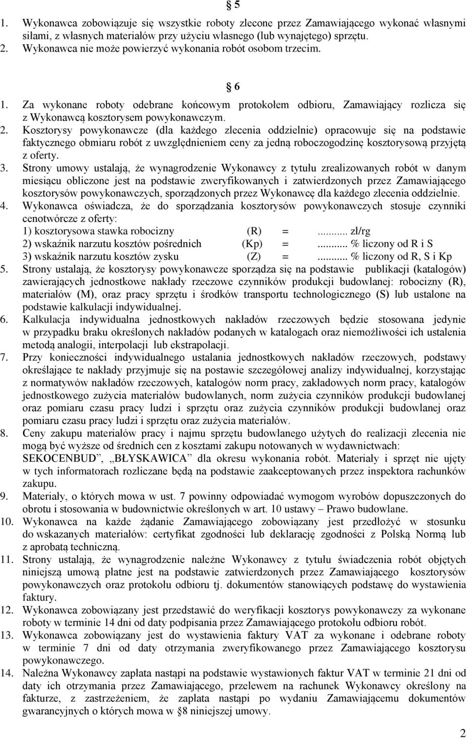 Kosztorysy powykonawcze (dla każdego zlecenia oddzielnie) opracowuje się na podstawie faktycznego obmiaru robót z uwzględnieniem ceny za jedną roboczogodzinę kosztorysową przyjętą z oferty. 3.