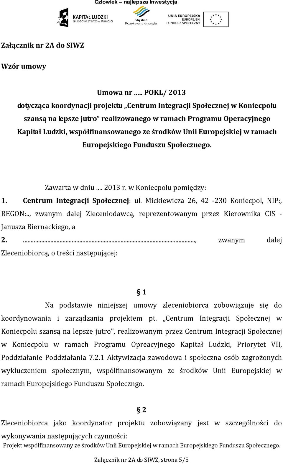 środków Unii Europejskiej w ramach Europejskiego Funduszu Społecznego. Zawarta w dniu... 2013 r. w Koniecpolu pomiędzy: 1. Centrum Integracji Społecznej: ul.