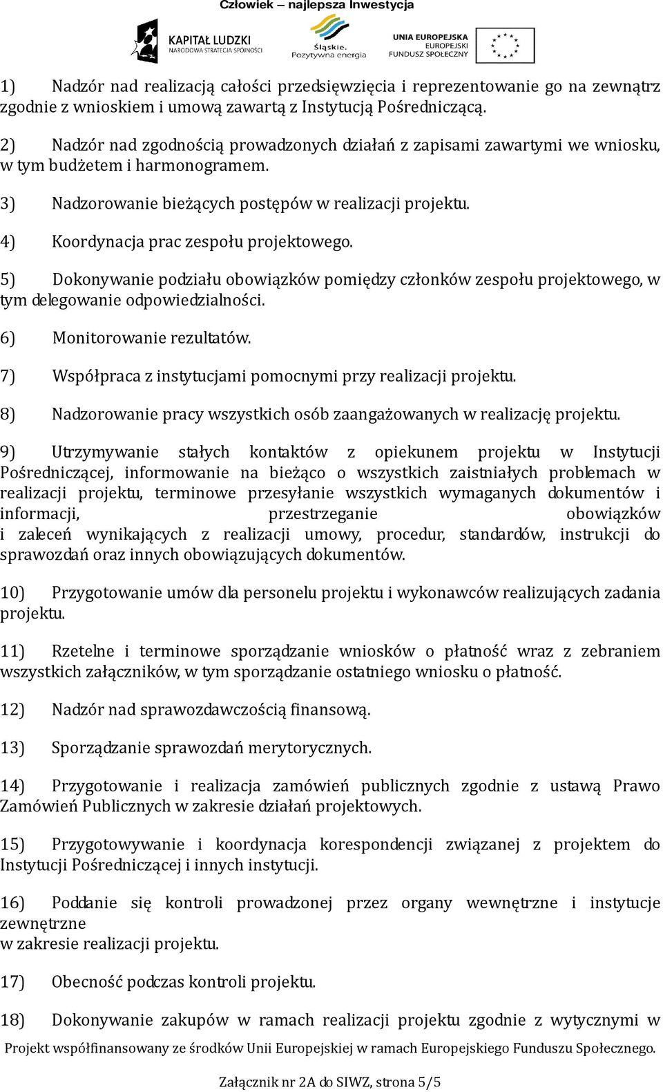 4) Koordynacja prac zespołu projektowego. 5) Dokonywanie podziału obowiązków pomiędzy członków zespołu projektowego, w tym delegowanie odpowiedzialności. 6) Monitorowanie rezultatów.