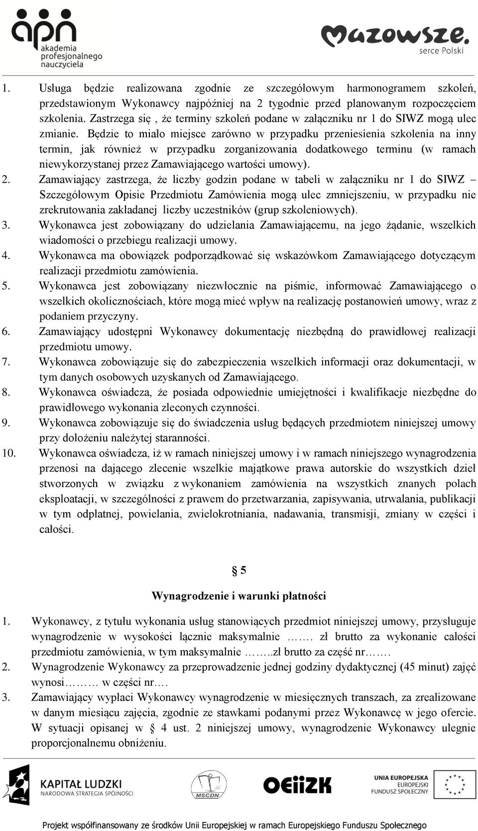 Będzie to miało miejsce zarówno w przypadku przeniesienia szkolenia na inny termin, jak również w przypadku zorganizowania dodatkowego terminu (w ramach niewykorzystanej przez Zamawiającego wartości