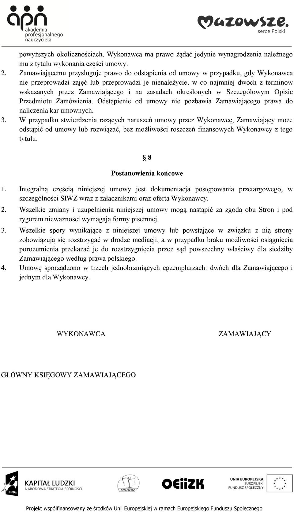 Zamawiającego i na zasadach określonych w Szczegółowym Opisie Przedmiotu Zamówienia. Odstąpienie od umowy nie pozbawia Zamawiającego prawa do naliczenia kar umownych. 3.