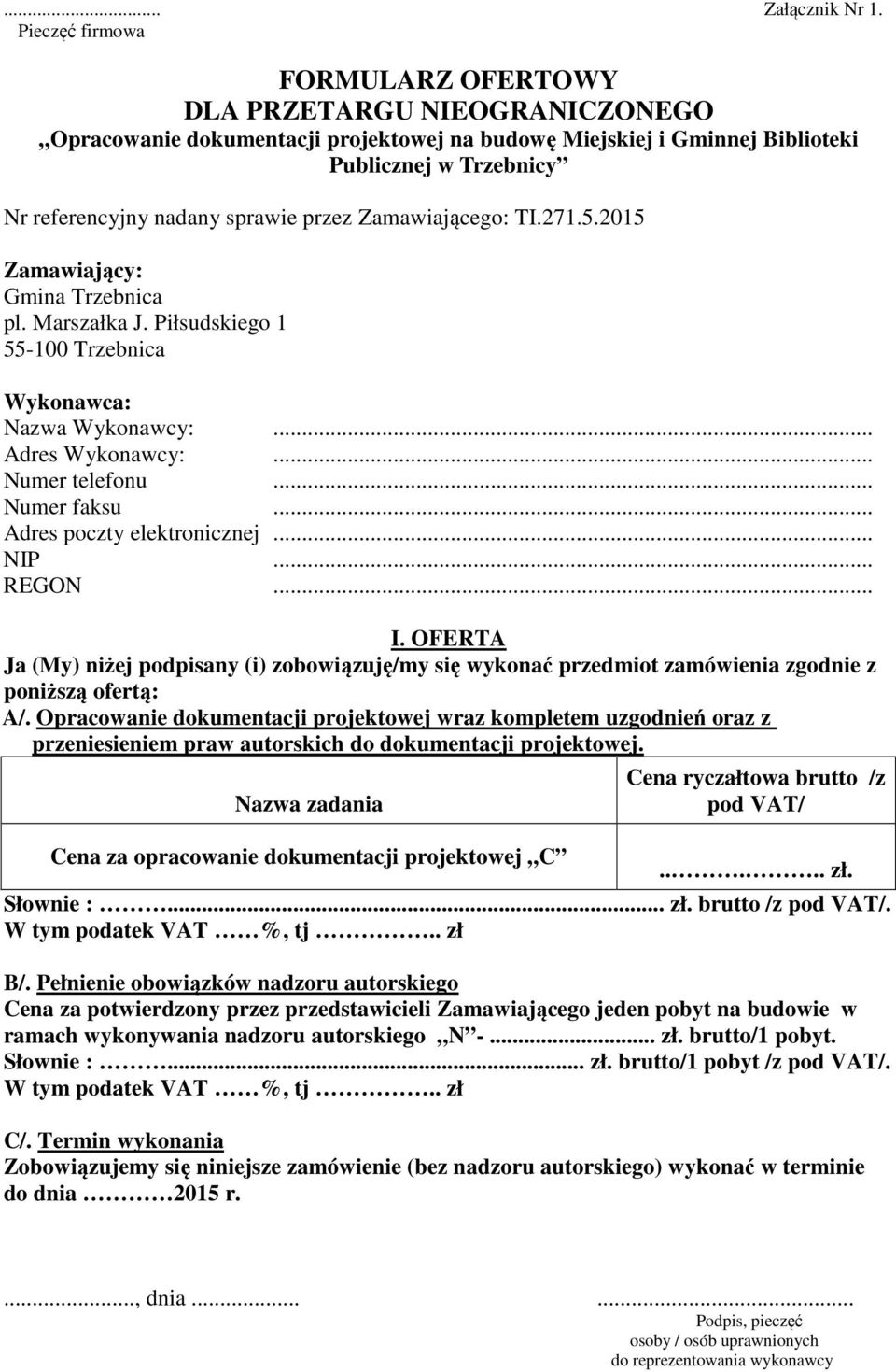 Zamawiającego: TI.271.5.2015 Zamawiający: Gmina Trzebnica pl. Marszałka J. Piłsudskiego 1 55-100 Trzebnica Wykonawca: Nazwa Wykonawcy:... Adres Wykonawcy:... Numer telefonu... Numer faksu.