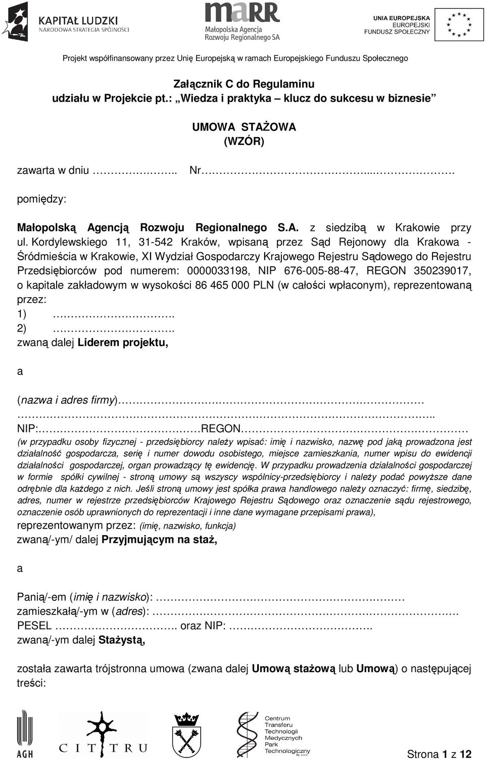 0000033198, NIP 676-005-88-47, REGON 350239017, o kapitale zakładowym w wysokości 86 465 000 PLN (w całości wpłaconym), reprezentowaną przez: 1). 2).