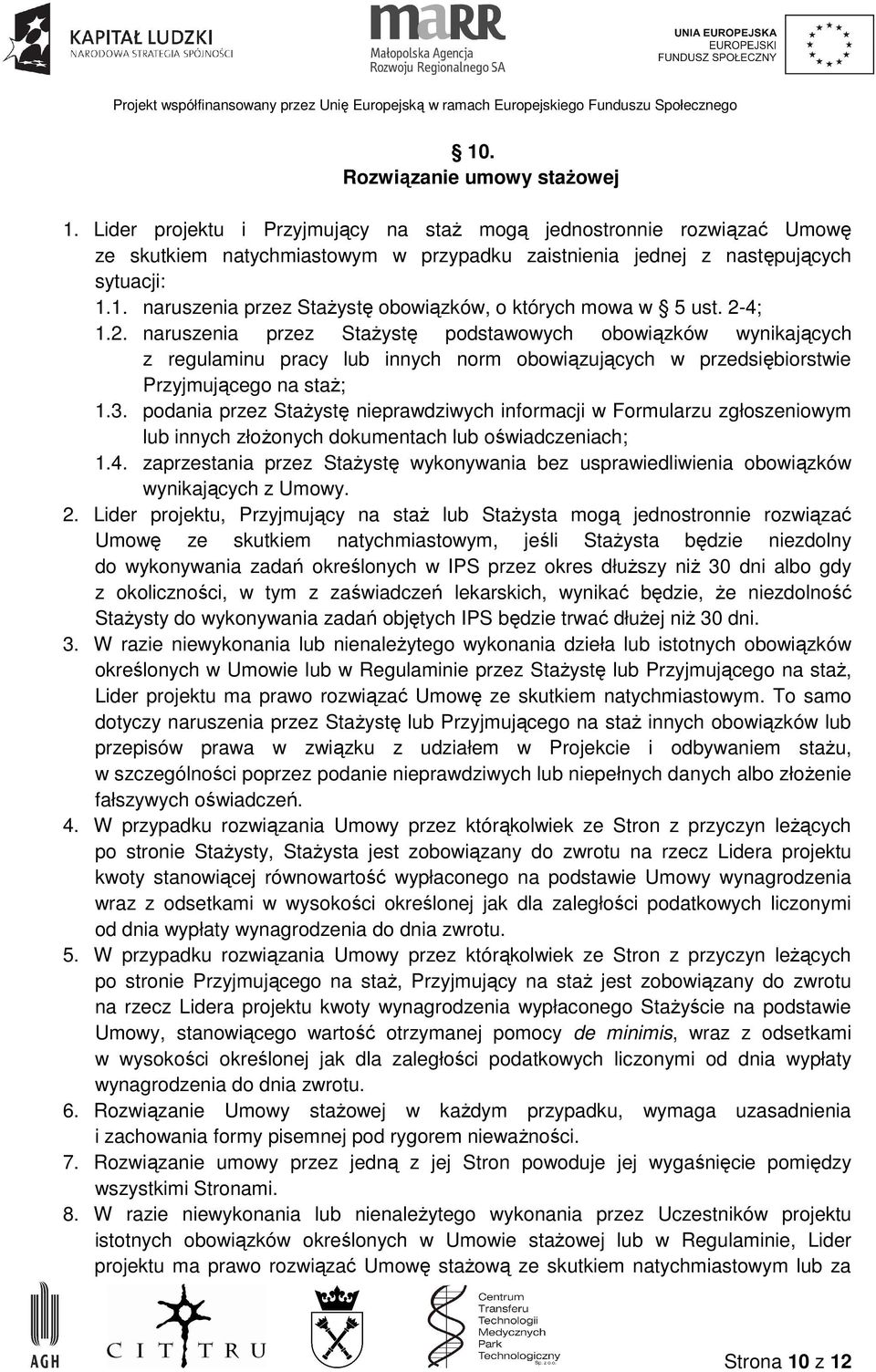 podania przez StaŜystę nieprawdziwych informacji w Formularzu zgłoszeniowym lub innych złoŝonych dokumentach lub oświadczeniach; 1.4.