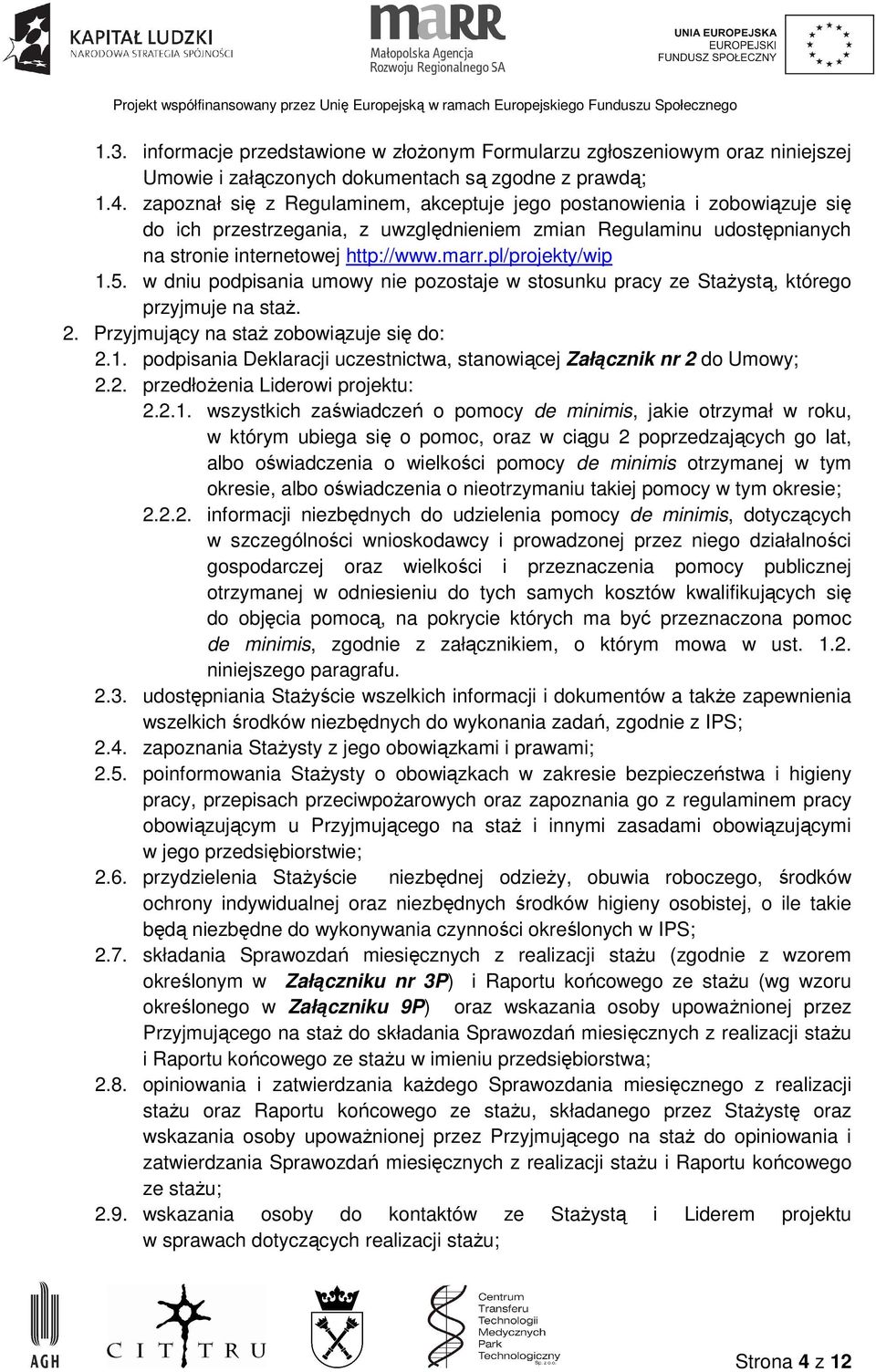 pl/projekty/wip 1.5. w dniu podpisania umowy nie pozostaje w stosunku pracy ze StaŜystą, którego przyjmuje na staŝ. 2. Przyjmujący na staŝ zobowiązuje się do: 2.1. podpisania Deklaracji uczestnictwa, stanowiącej Załącznik nr 2 do Umowy; 2.