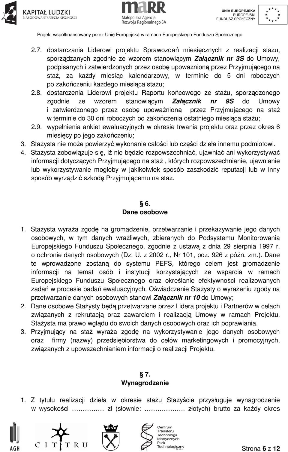 dostarczenia Liderowi projektu Raportu końcowego ze staŝu, sporządzonego zgodnie ze wzorem stanowiącym Załącznik nr 9S do Umowy i zatwierdzonego przez osobę upowaŝnioną przez Przyjmującego na staŝ w