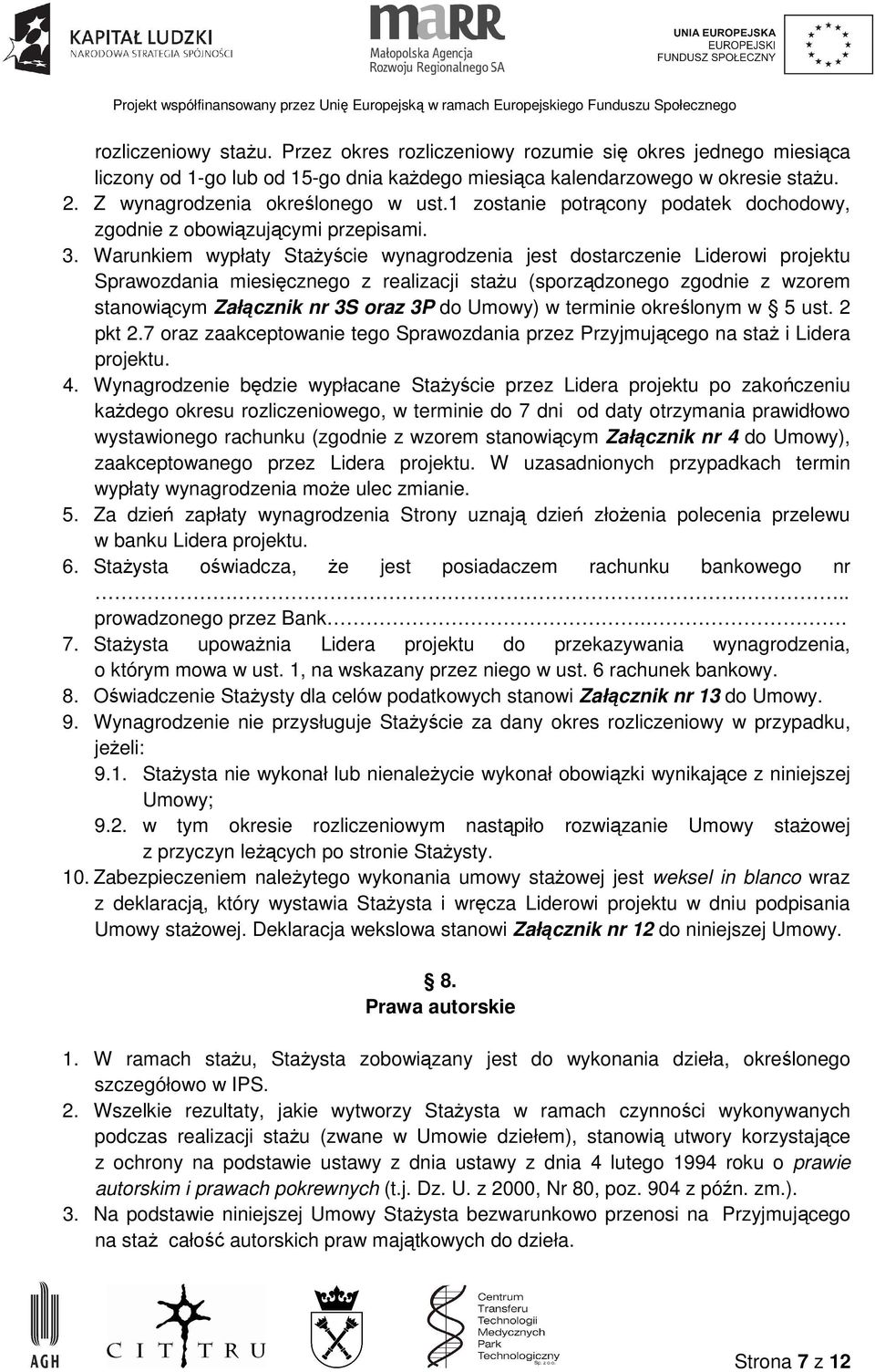 Warunkiem wypłaty StaŜyście wynagrodzenia jest dostarczenie Liderowi projektu Sprawozdania miesięcznego z realizacji staŝu (sporządzonego zgodnie z wzorem stanowiącym Załącznik nr 3S oraz 3P do