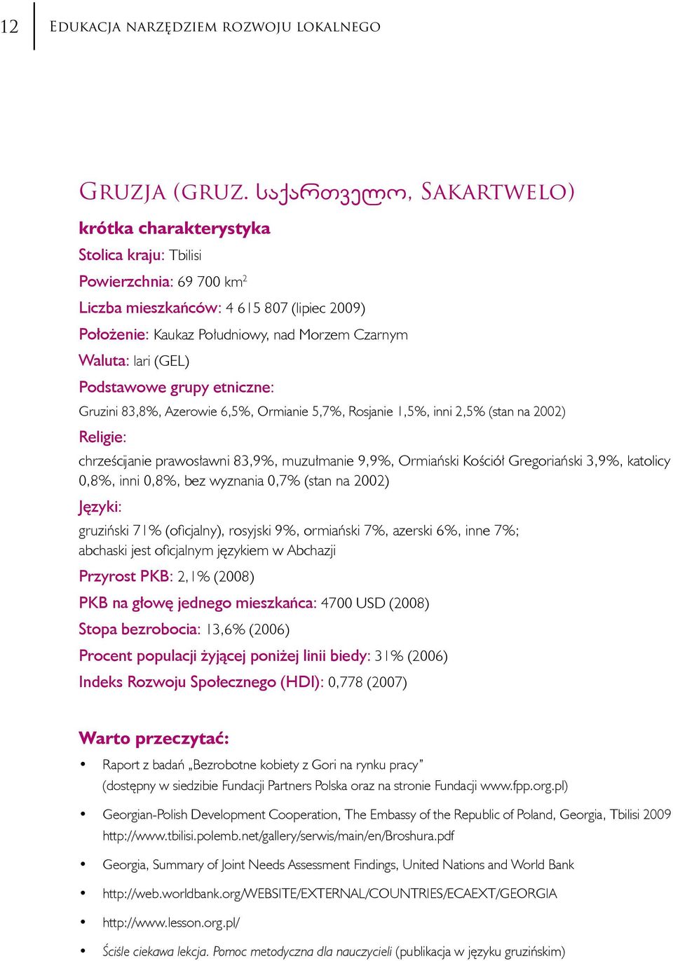 lari (GEL) Podstawowe grupy etniczne: Gruzini 83,8%, Azerowie 6,5%, Ormianie 5,7%, Rosjanie 1,5%, inni 2,5% (stan na 2002) Religie: chrześcijanie prawosławni 83,9%, muzułmanie 9,9%, Ormiański Kościół