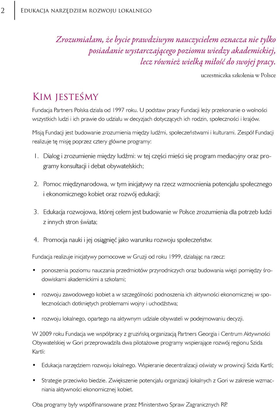 U podstaw pracy Fundacji leży przekonanie o wolności wszystkich ludzi i ich prawie do udziału w decyzjach dotyczących ich rodzin, społeczności i krajów.
