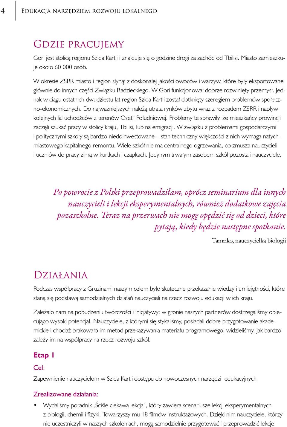 Jednak w ciągu ostatnich dwudziestu lat region Szida Kartli został dotknięty szeregiem problemów społeczno-ekonomicznych.