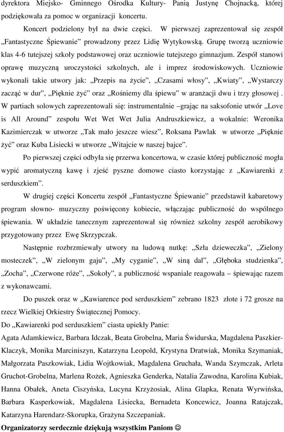 Zespół stanowi oprawę muzyczną uroczystości szkolnych, ale i imprez środowiskowych.