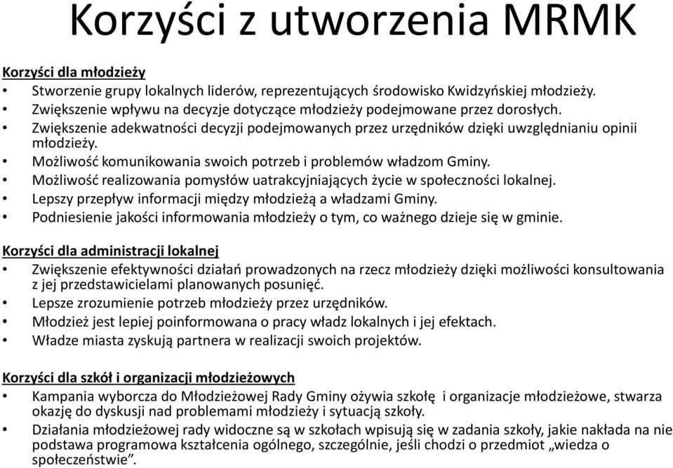 Możliwość komunikowania swoich potrzeb i problemów władzom Gminy. Możliwość realizowania pomysłów uatrakcyjniających życie w społeczności lokalnej.