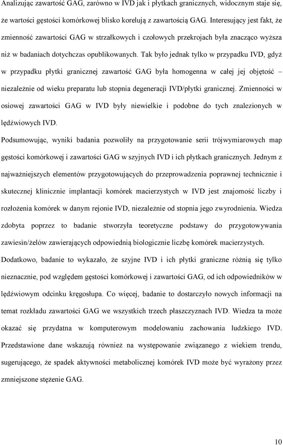 Tak było jednak tylko w przypadku IVD, gdyż w przypadku płytki granicznej zawartość GAG była homogenna w całej jej objętość niezależnie od wieku preparatu lub stopnia degeneracji IVD/płytki
