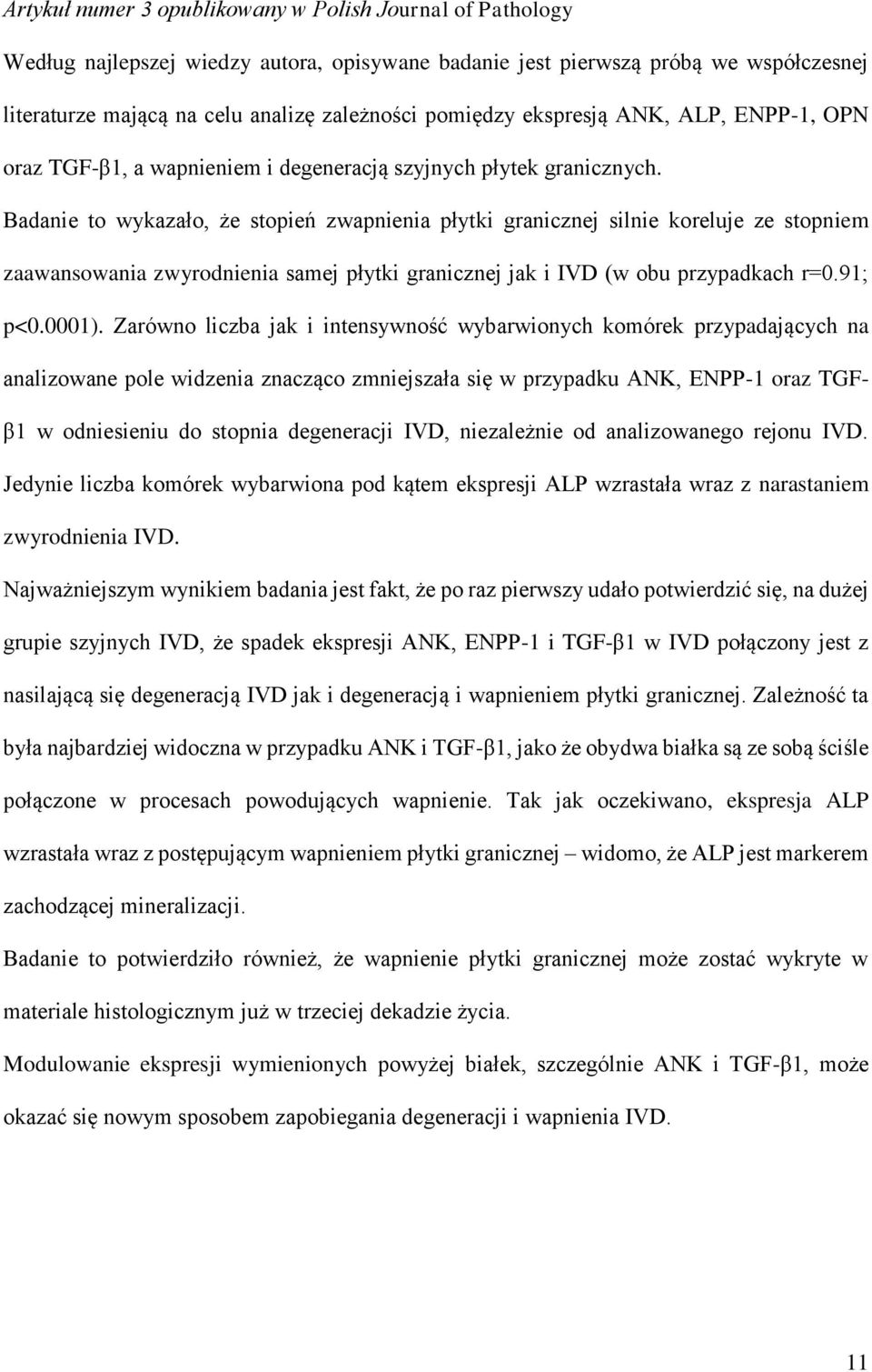 Badanie to wykazało, że stopień zwapnienia płytki granicznej silnie koreluje ze stopniem zaawansowania zwyrodnienia samej płytki granicznej jak i IVD (w obu przypadkach r=0.91; p<0.0001).