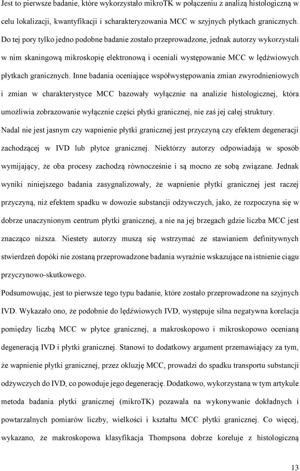 Inne badania oceniające współwystępowania zmian zwyrodnieniowych i zmian w charakterystyce MCC bazowały wyłącznie na analizie histologicznej, która umożliwia zobrazowanie wyłącznie części płytki