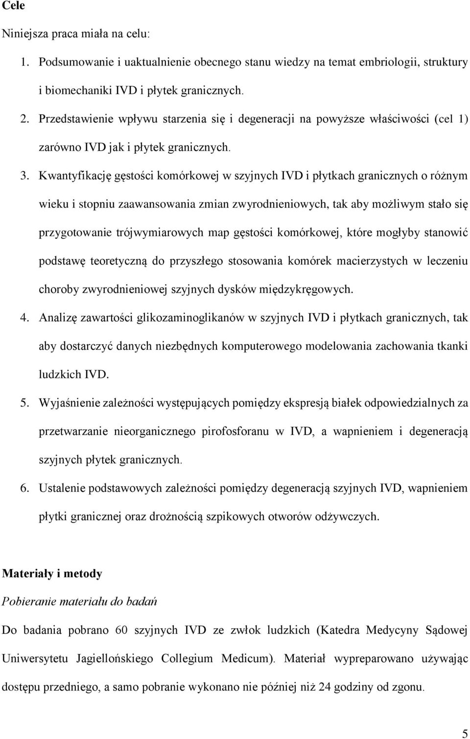 Kwantyfikację gęstości komórkowej w szyjnych IVD i płytkach granicznych o różnym wieku i stopniu zaawansowania zmian zwyrodnieniowych, tak aby możliwym stało się przygotowanie trójwymiarowych map