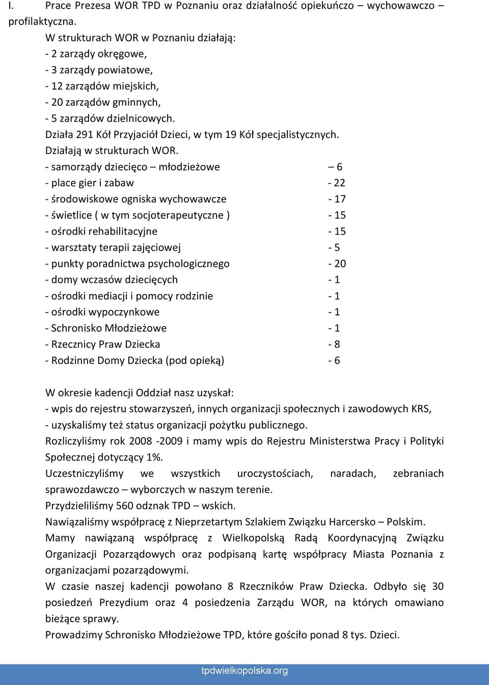 Działa 291 Kół Przyjaciół Dzieci, w tym 19 Kół specjalistycznych. Działają w strukturach WOR.