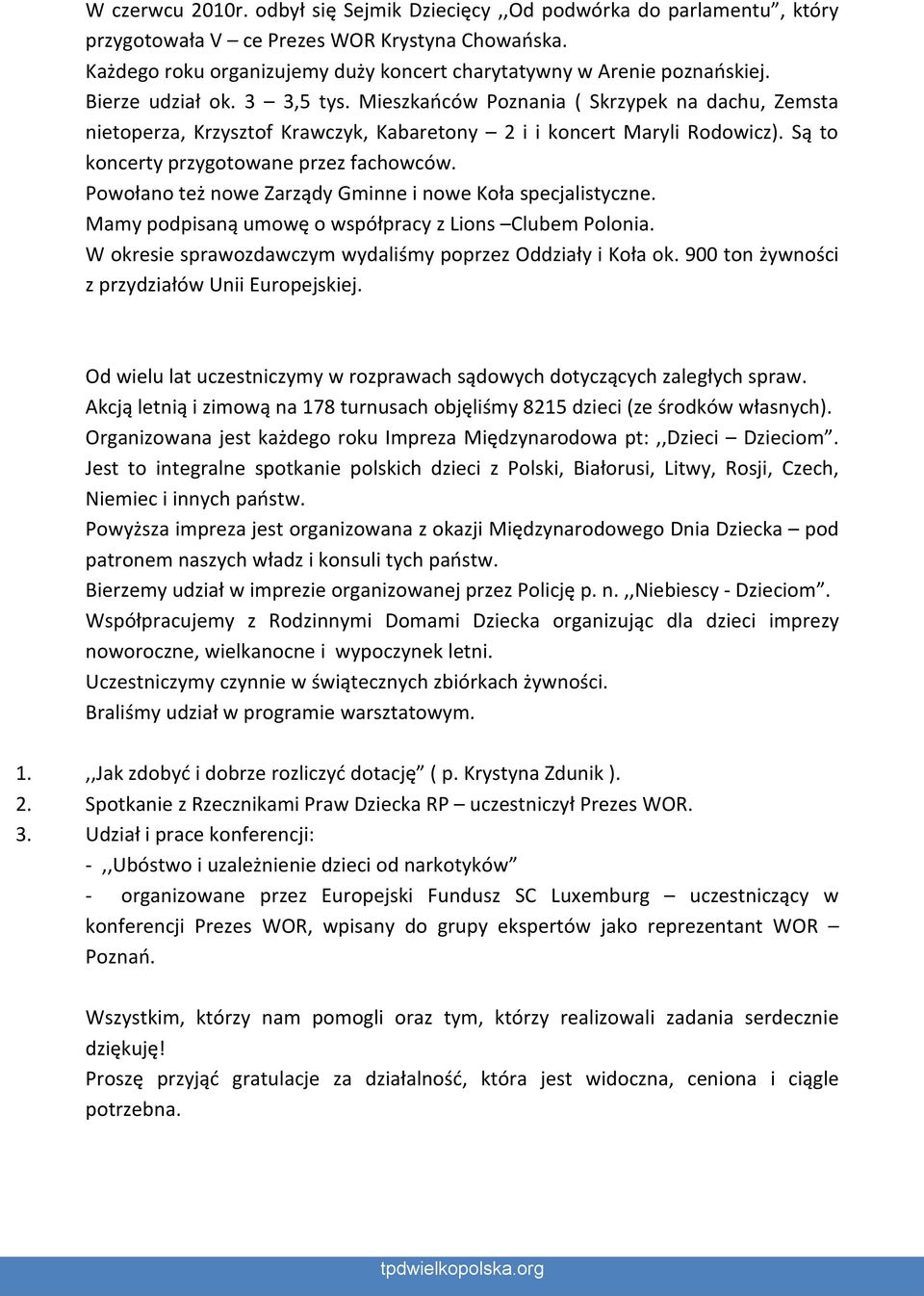 Powołano też nowe Zarządy Gminne i nowe Koła specjalistyczne. Mamy podpisaną umowę o współpracy z Lions Clubem Polonia. W okresie sprawozdawczym wydaliśmy poprzez Oddziały i Koła ok.