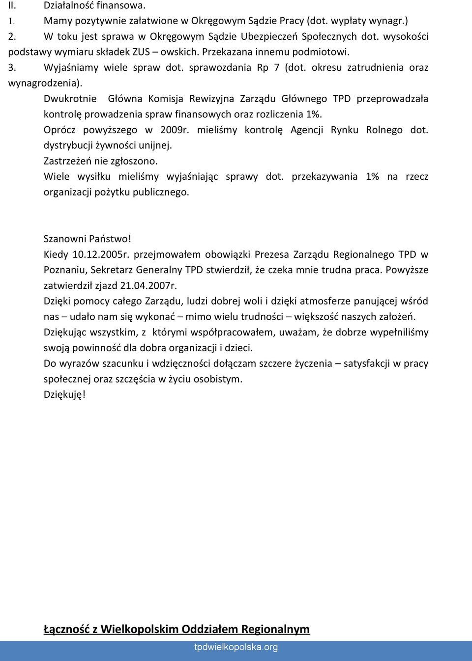 Dwukrotnie Główna Komisja Rewizyjna Zarządu Głównego TPD przeprowadzała kontrolę prowadzenia spraw finansowych oraz rozliczenia 1%. Oprócz powyższego w 2009r.