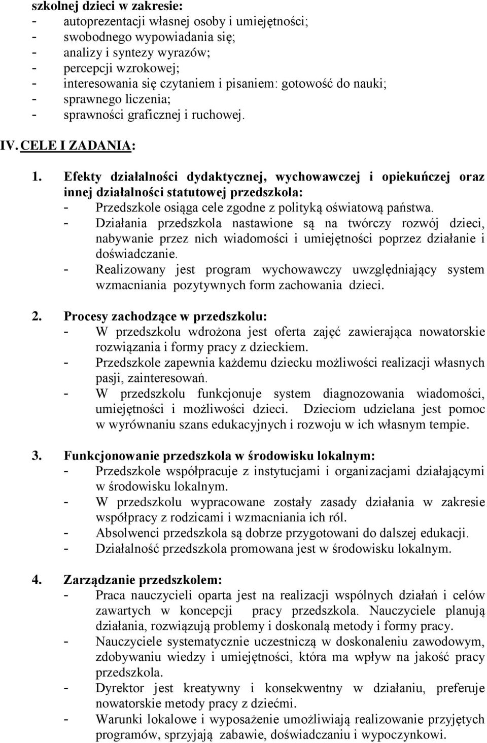 Efekty działalności dydaktycznej, wychowawczej i opiekuńczej oraz innej działalności statutowej przedszkola: - Przedszkole osiąga cele zgodne z polityką oświatową państwa.