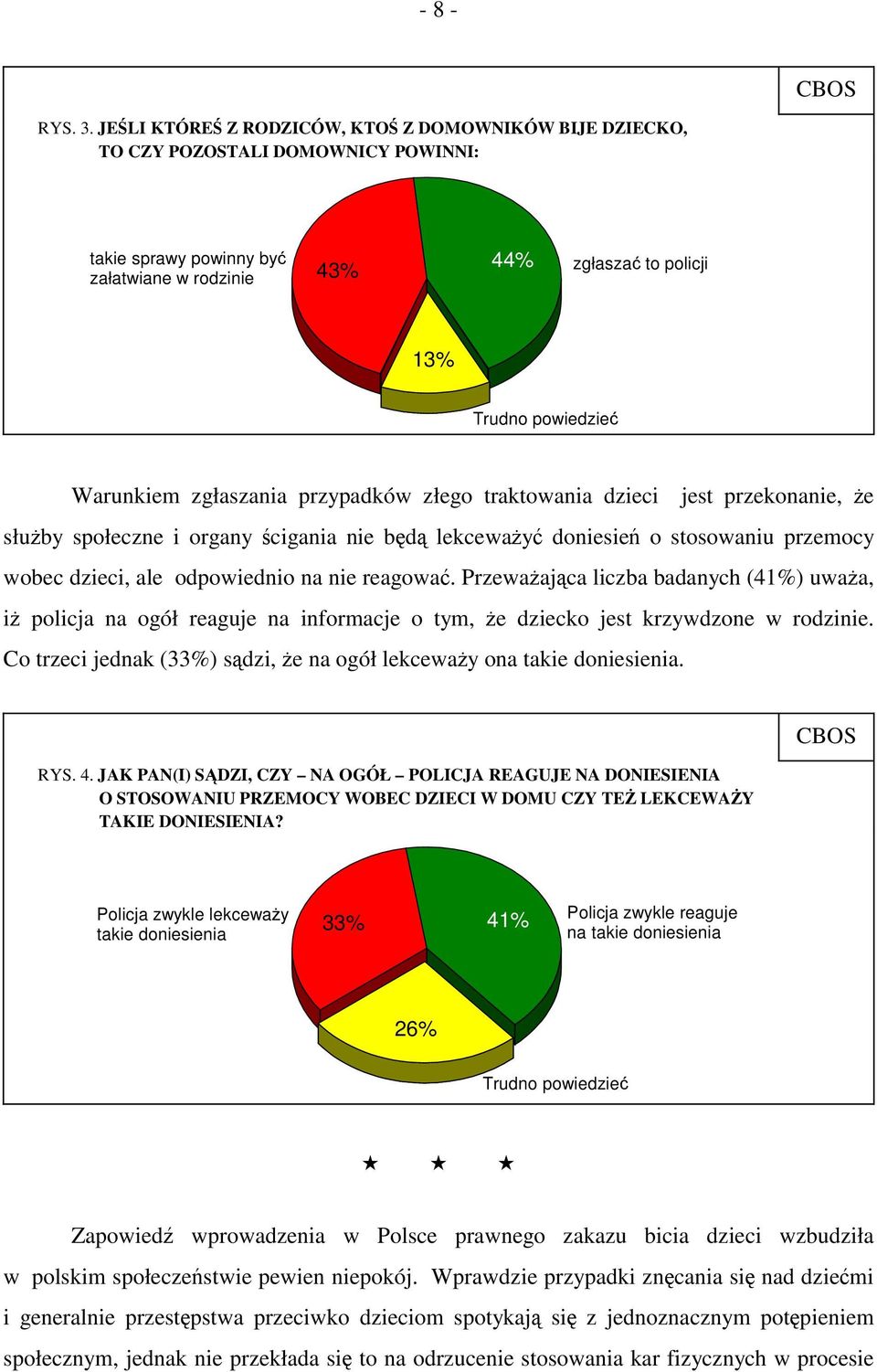 zgłaszania przypadków złego traktowania dzieci jest przekonanie, że służby społeczne i organy ścigania nie będą lekceważyć doniesień o stosowaniu przemocy wobec dzieci, ale odpowiednio na nie