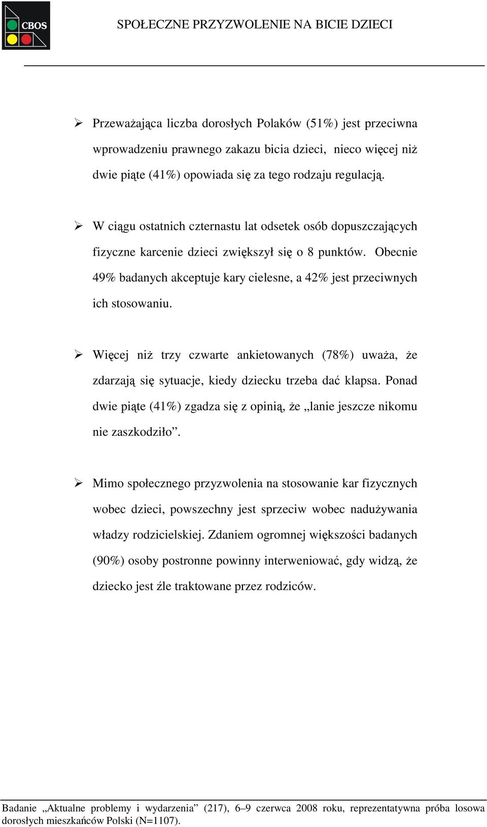Obecnie 49% badanych akceptuje kary cielesne, a 42% jest przeciwnych ich stosowaniu. Więcej niż trzy czwarte ankietowanych (78%) uważa, że zdarzają się sytuacje, kiedy dziecku trzeba dać klapsa.
