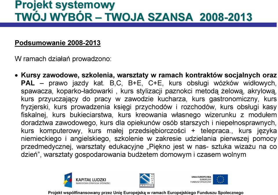 fryzjerski, kurs prowadzenia księgi przychodów i rozchodów, kurs obsługi kasy fiskalnej, kurs bukieciarstwa, kurs kreowania własnego wizerunku z modułem doradztwa zawodowego, kurs dla opiekunów osób