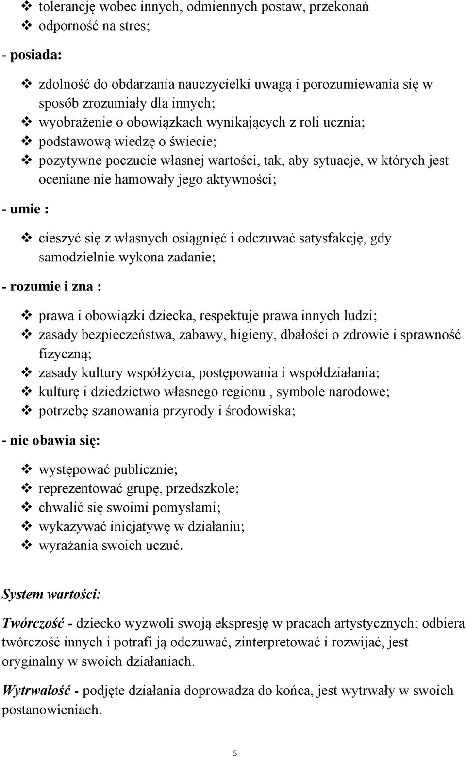 z własnych osiągnięć i odczuwać satysfakcję, gdy samodzielnie wykona zadanie; - rozumie i zna : prawa i obowiązki dziecka, respektuje prawa innych ludzi; zasady bezpieczeństwa, zabawy, higieny,