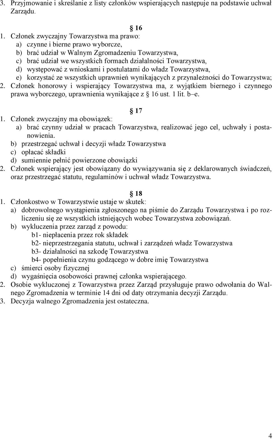 występować z wnioskami i postulatami do władz Towarzystwa, e) korzystać ze wszystkich uprawnień wynikających z przynależności do Towarzystwa; 2.