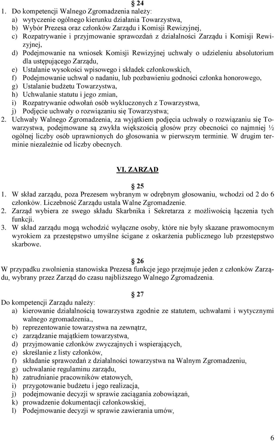 składek członkowskich, f) Podejmowanie uchwał o nadaniu, lub pozbawieniu godności członka honorowego, g) Ustalanie budżetu Towarzystwa, h) Uchwalanie statutu i jego zmian, i) Rozpatrywanie odwołań