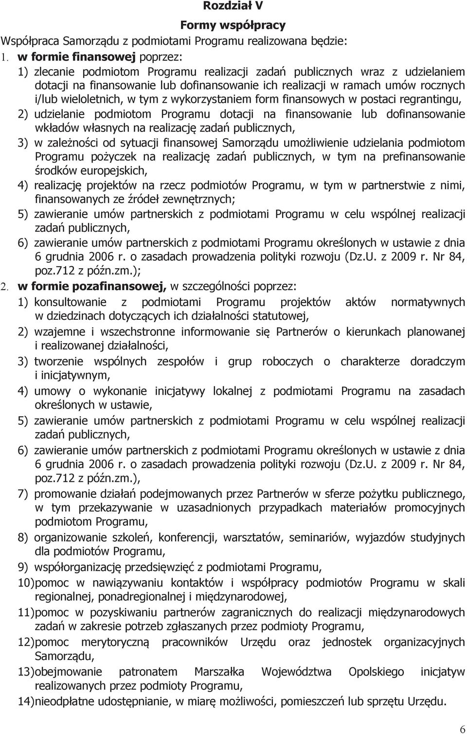 wieloletnich, w tym z wykorzystaniem form finansowych w postaci regrantingu, 2) udzielanie podmiotom Programu dotacji na finansowanie lub dofinansowanie wkładów własnych na realizację zadań