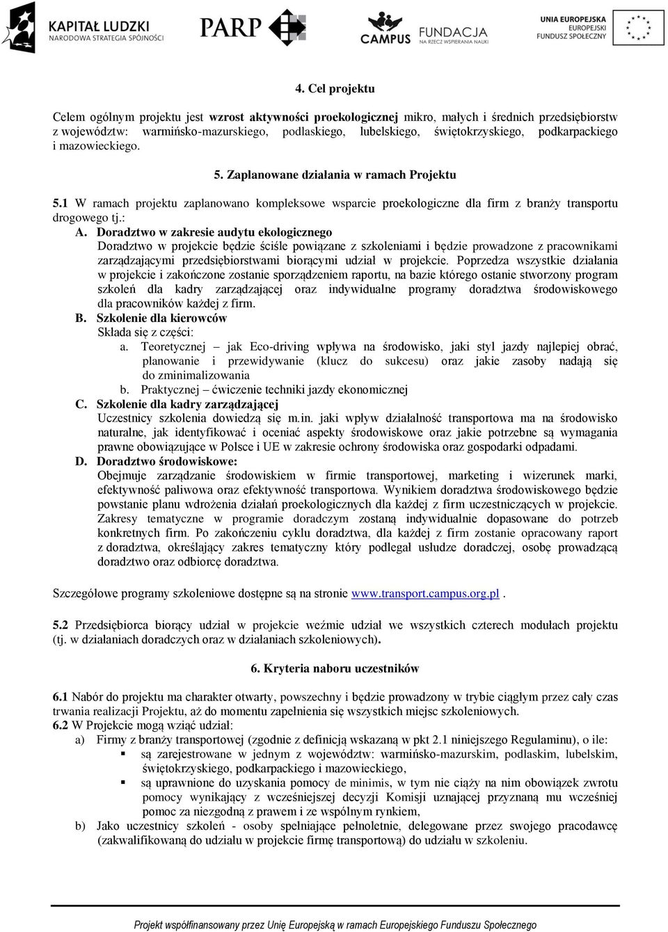 Doradztwo w zakresie audytu ekologicznego Doradztwo w projekcie będzie ściśle powiązane z szkoleniami i będzie prowadzone z pracownikami zarządzającymi przedsiębiorstwami biorącymi udział w projekcie.