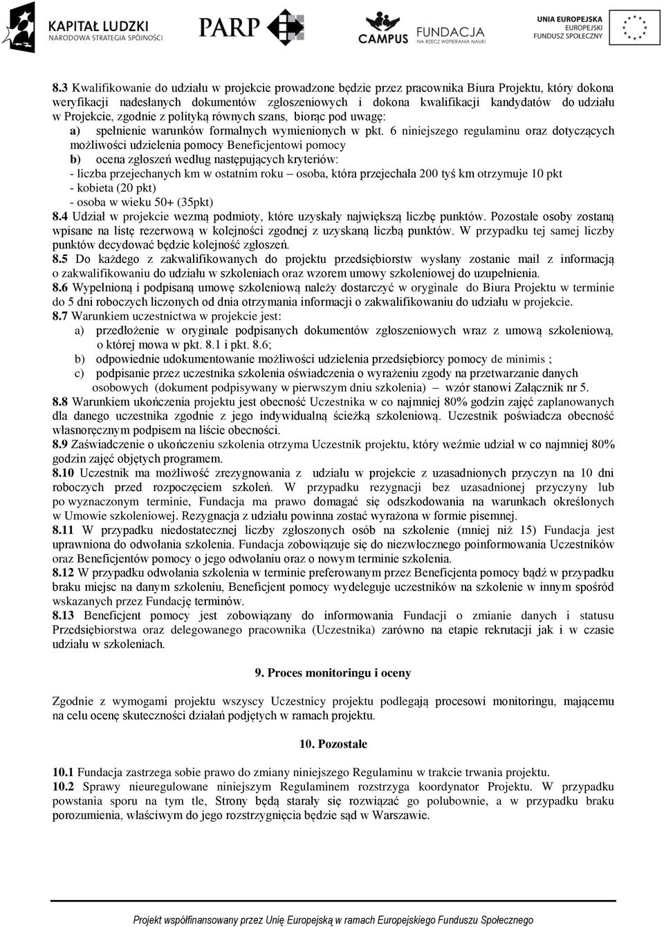 6 niniejszego regulaminu oraz dotyczących możliwości udzielenia pomocy Beneficjentowi pomocy b) ocena zgłoszeń według następujących kryteriów: - liczba przejechanych km w ostatnim roku osoba, która