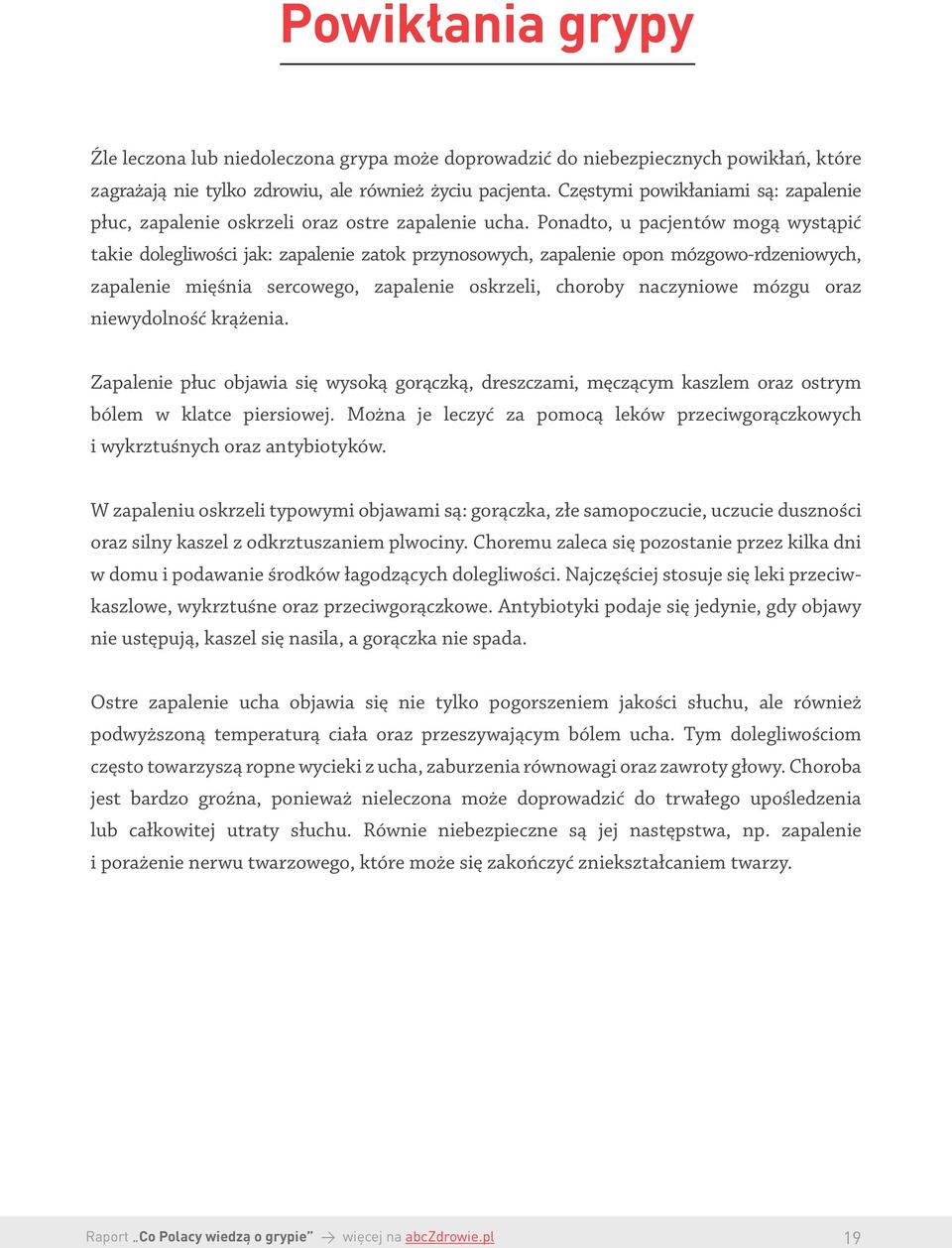 Ponadto, u pacjentów mogą wystąpić takie dolegliwości jak: zapalenie zatok przynosowych, zapalenie opon mózgowo-rdzeniowych, zapalenie mięśnia sercowego, zapalenie oskrzeli, choroby naczyniowe mózgu