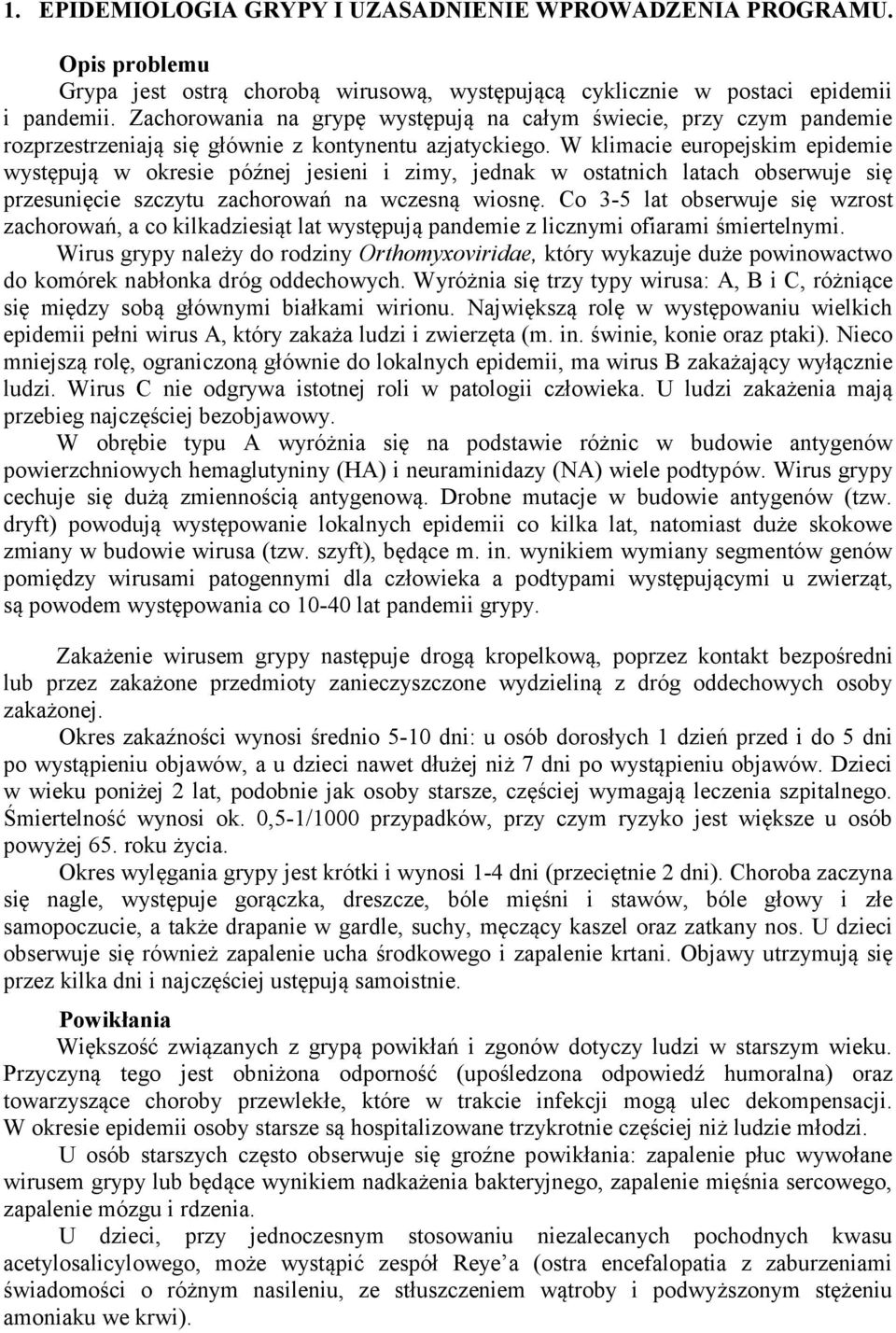 W klimacie europejskim epidemie występują w okresie późnej jesieni i zimy, jednak w ostatnich latach obserwuje się przesunięcie szczytu zachorowań na wczesną wiosnę.