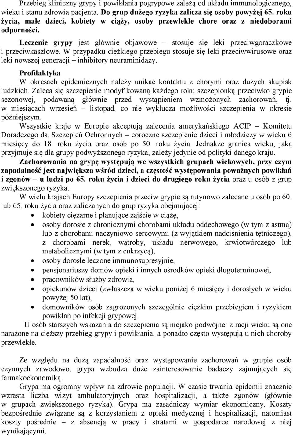 W przypadku ciężkiego przebiegu stosuje się leki przeciwwirusowe oraz leki nowszej generacji inhibitory neuraminidazy.