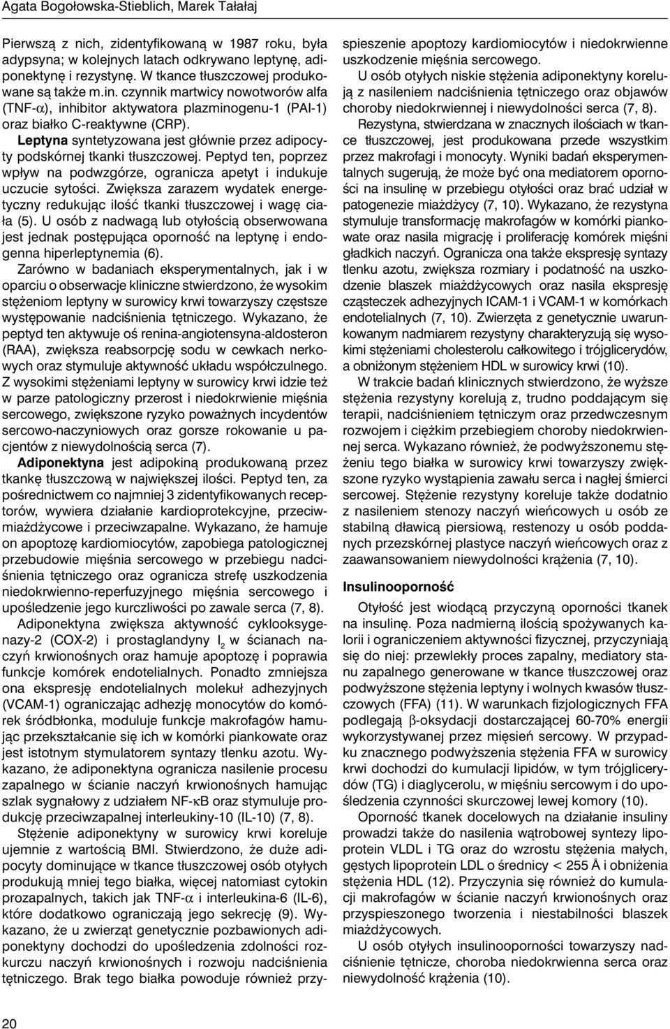 Leptyna syntetyzowana jest głównie przez adipocyty podskórnej tkanki tłuszczowej. Peptyd ten, poprzez wpływ na podwzgórze, ogranicza apetyt i indukuje uczucie sytości.