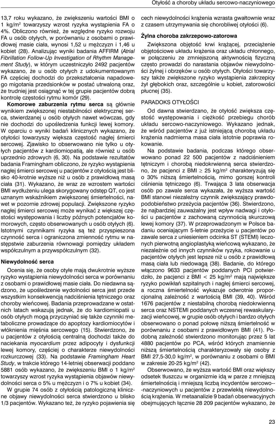 Analizując wyniki badania AFFIRM (Atrial Fibrillation Follow-Up Investigation of Rhythm Management Study), w którym uczestniczyło 2492 pacjentów wykazano, że u osób otyłych z udokumentowanym FA