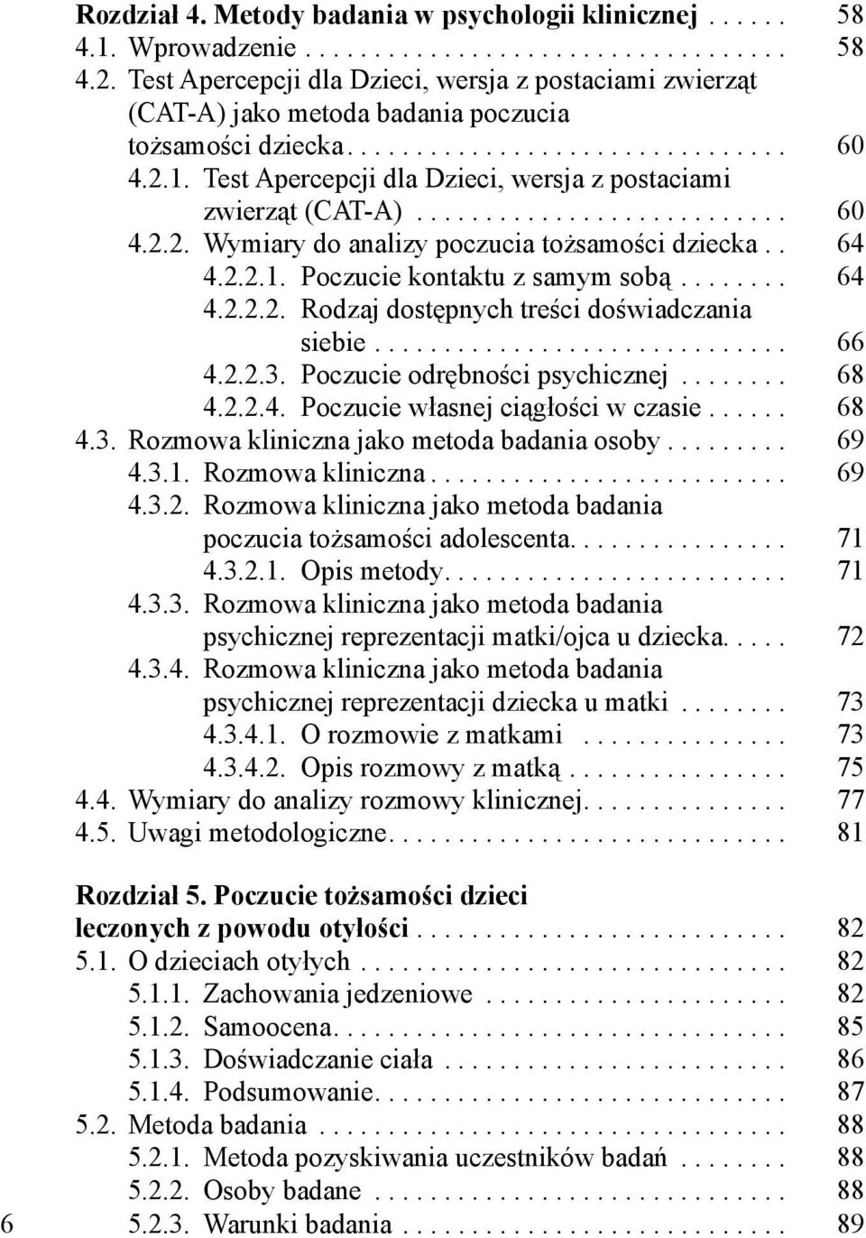 Test Apercepcji dla Dzieci, wersja z postaciami zwierząt (CAT-A)........................... 60 4.2.2. Wymiary do analizy poczucia tożsamości dziecka.. 64 4.2.2.1. Poczucie kontaktu z samym sobą........ 64 4.2.2.2. Rodzaj dostępnych treści doświadczania siebie.