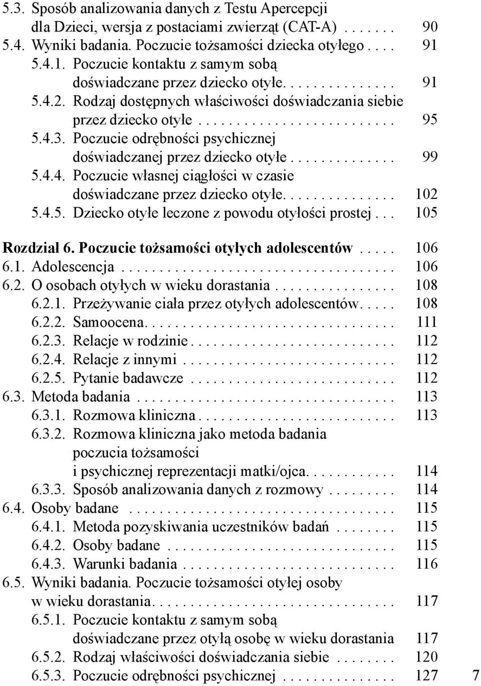 Poczucie odrębności psychicznej doświadczanej przez dziecko otyłe.............. 99 5.4.4. Poczucie własnej ciągłości w czasie doświadczane przez dziecko otyłe............... 102 5.4.5. Dziecko otyłe leczone z powodu otyłości prostej.